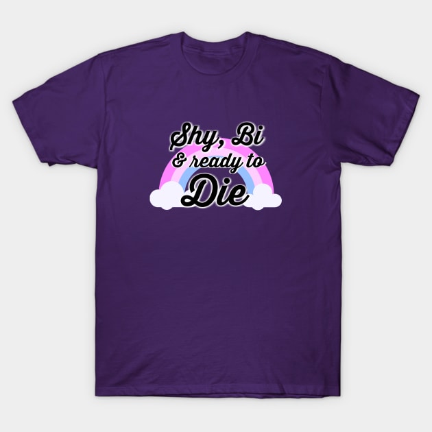 Shy, Bi & ready to Die T-Shirt by shoe0nhead